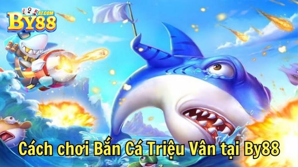 Cách chơi Bắn Cá Triệu Vân tại By88