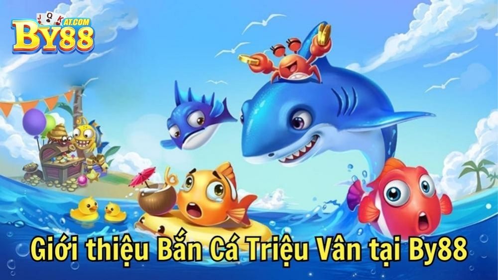 Giới thiệu Bắn Cá Triệu Vân tại By88