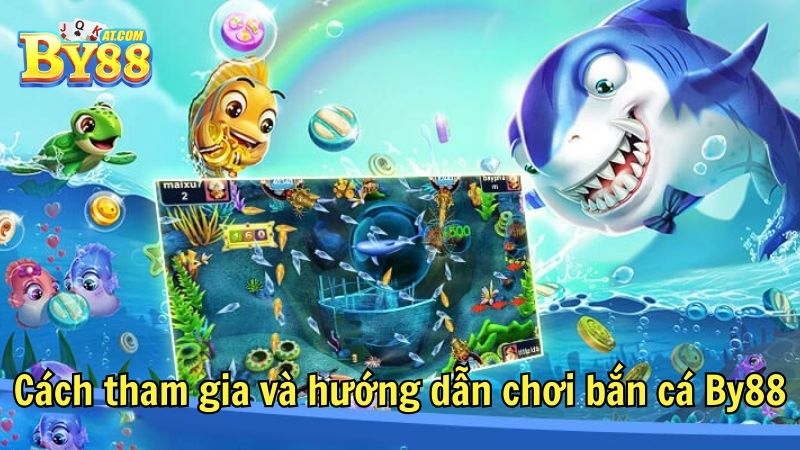 Cách tham gia và hướng dẫn chơi bắn cá By88